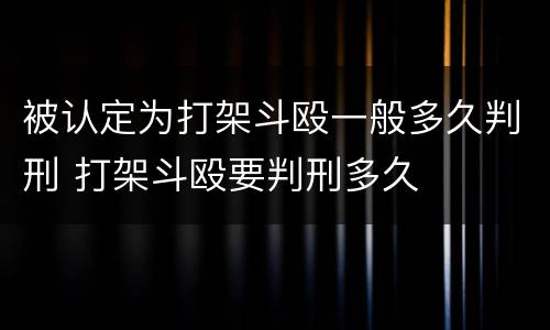 被认定为打架斗殴一般多久判刑 打架斗殴要判刑多久