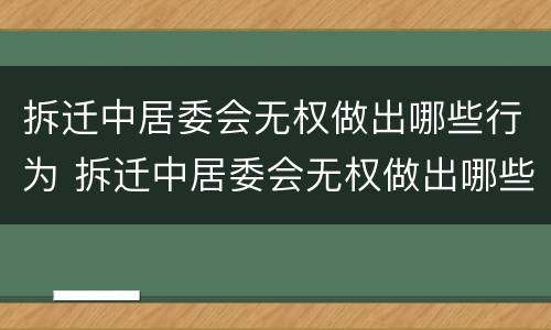 拆迁中居委会无权做出哪些行为 拆迁中居委会无权做出哪些行为呢