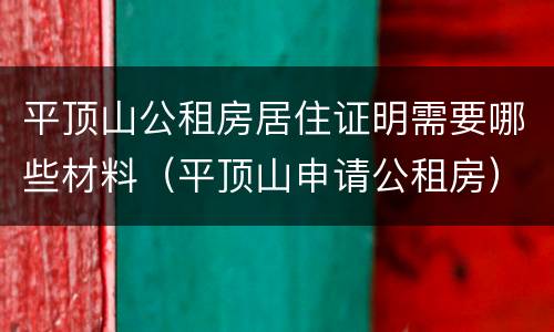 平顶山公租房居住证明需要哪些材料（平顶山申请公租房）