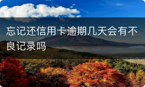 忘记还信用卡逾期几天会有不良记录吗