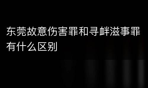 东莞故意伤害罪和寻衅滋事罪有什么区别