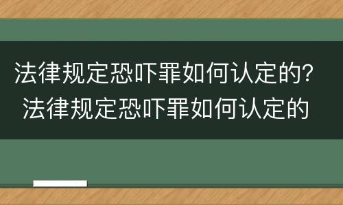法律规定恐吓罪如何认定的？ 法律规定恐吓罪如何认定的
