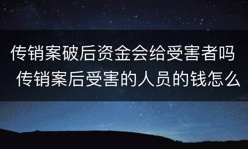 传销案破后资金会给受害者吗 传销案后受害的人员的钱怎么办?