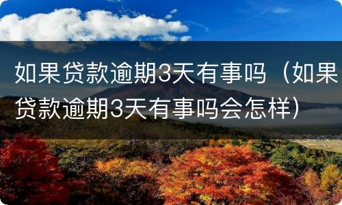 如果贷款逾期3天有事吗（如果贷款逾期3天有事吗会怎样）