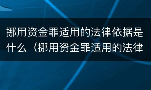 挪用资金罪适用的法律依据是什么（挪用资金罪适用的法律依据是什么意思）