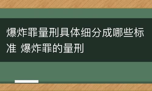爆炸罪量刑具体细分成哪些标准 爆炸罪的量刑