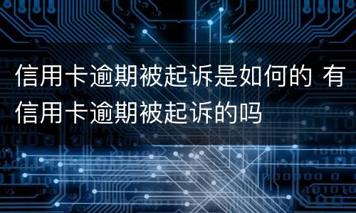 信用卡逾期被起诉是如何的 有信用卡逾期被起诉的吗
