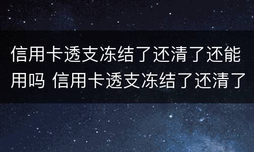 信用卡透支冻结了还清了还能用吗 信用卡透支冻结了还清了还能用吗