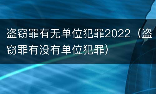 盗窃罪有无单位犯罪2022（盗窃罪有没有单位犯罪）