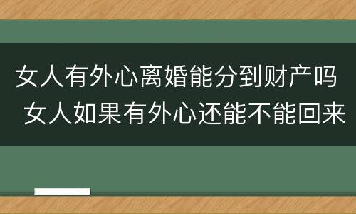 女人有外心离婚能分到财产吗 女人如果有外心还能不能回来
