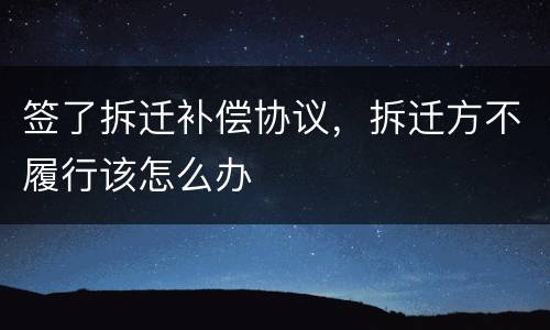 签了拆迁补偿协议，拆迁方不履行该怎么办