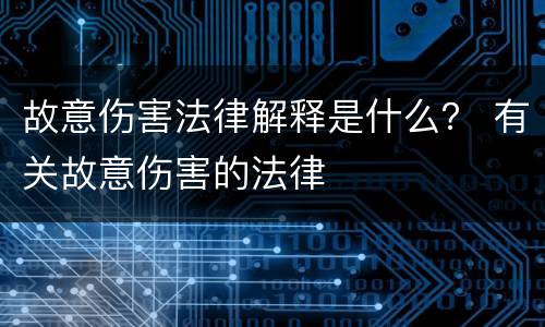 故意伤害法律解释是什么？ 有关故意伤害的法律