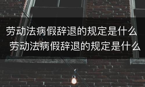 劳动法病假辞退的规定是什么 劳动法病假辞退的规定是什么时候实施
