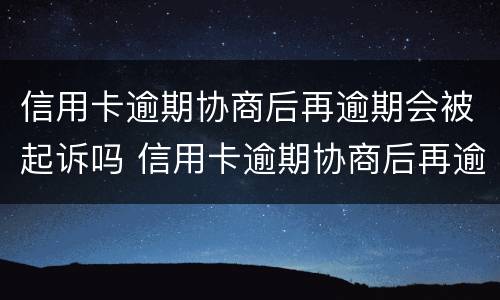 信用卡逾期协商后再逾期会被起诉吗 信用卡逾期协商后再逾期会被起诉吗知乎