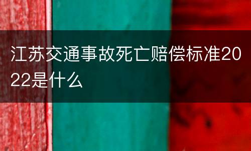 江苏交通事故死亡赔偿标准2022是什么
