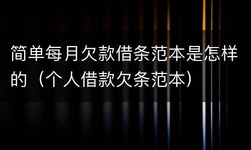 简单每月欠款借条范本是怎样的（个人借款欠条范本）