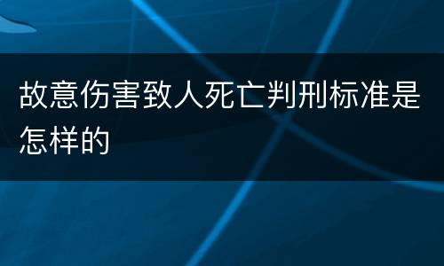 故意伤害致人死亡判刑标准是怎样的