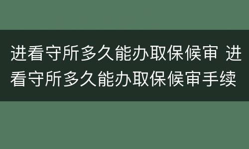 进看守所多久能办取保候审 进看守所多久能办取保候审手续