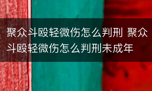 聚众斗殴轻微伤怎么判刑 聚众斗殴轻微伤怎么判刑未成年