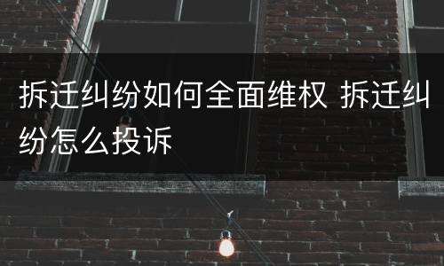 拆迁纠纷如何全面维权 拆迁纠纷怎么投诉