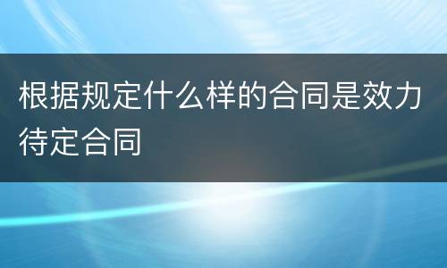 根据规定什么样的合同是效力待定合同