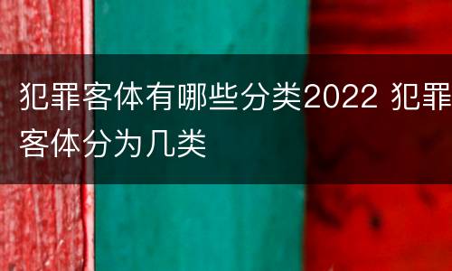 犯罪客体有哪些分类2022 犯罪客体分为几类