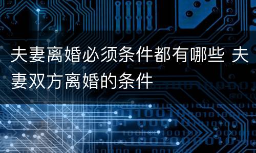 夫妻离婚必须条件都有哪些 夫妻双方离婚的条件