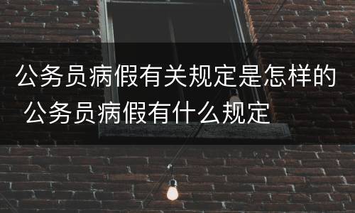 公务员病假有关规定是怎样的 公务员病假有什么规定