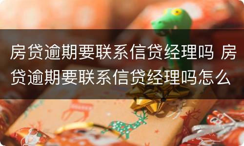 房贷逾期要联系信贷经理吗 房贷逾期要联系信贷经理吗怎么办