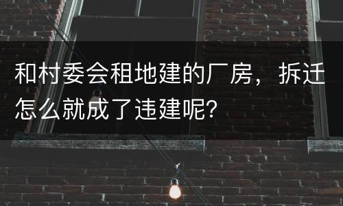 和村委会租地建的厂房，拆迁怎么就成了违建呢？