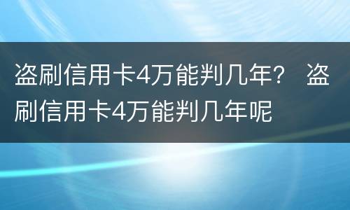盗刷信用卡4万能判几年？ 盗刷信用卡4万能判几年呢