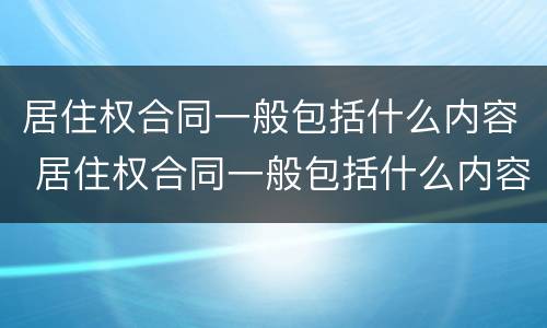居住权合同一般包括什么内容 居住权合同一般包括什么内容和内容