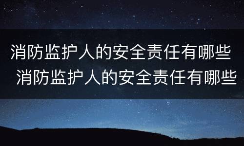 消防监护人的安全责任有哪些 消防监护人的安全责任有哪些方面