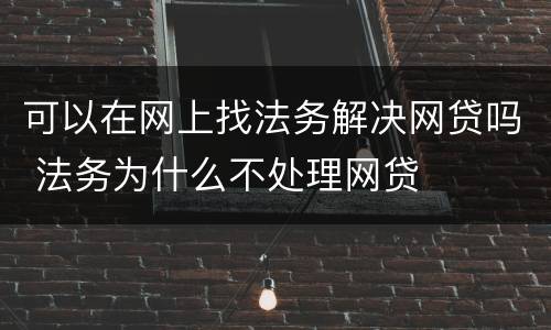 可以在网上找法务解决网贷吗 法务为什么不处理网贷