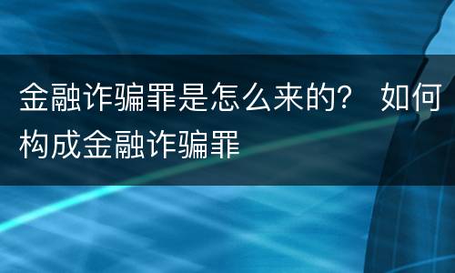 金融诈骗罪是怎么来的？ 如何构成金融诈骗罪