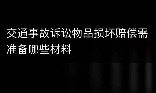交通事故诉讼物品损坏赔偿需准备哪些材料