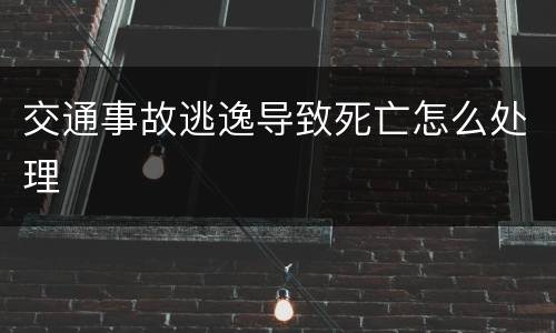 交通事故逃逸导致死亡怎么处理