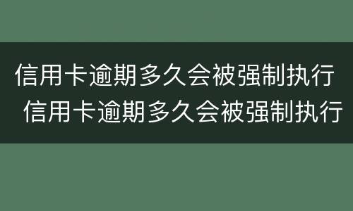 信用卡逾期多久会被强制执行 信用卡逾期多久会被强制执行拘留