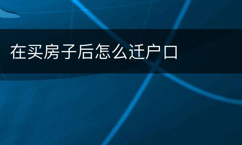 在买房子后怎么迁户口