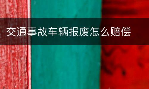 交通事故车辆报废怎么赔偿