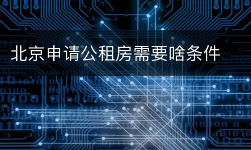 北京申请公租房需要啥条件