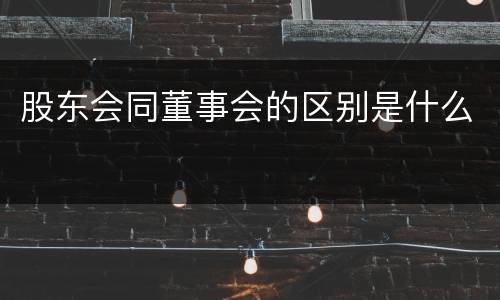 股东会同董事会的区别是什么