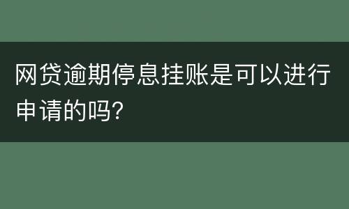网贷逾期停息挂账是可以进行申请的吗？