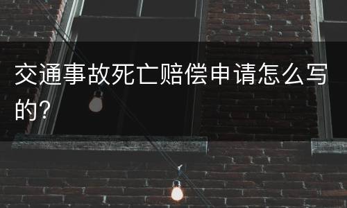 交通事故死亡赔偿申请怎么写的?