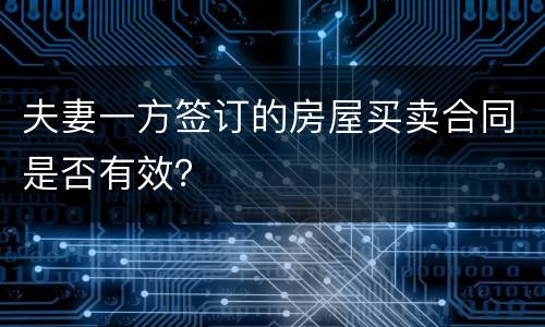 夫妻一方签订的房屋买卖合同是否有效？