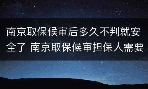 南京取保候审后多久不判就安全了 南京取保候审担保人需要什么条件
