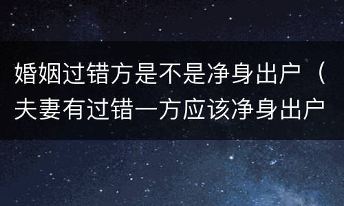 婚姻过错方是不是净身出户（夫妻有过错一方应该净身出户吗）