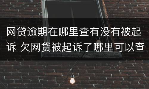 网贷逾期在哪里查有没有被起诉 欠网贷被起诉了哪里可以查到