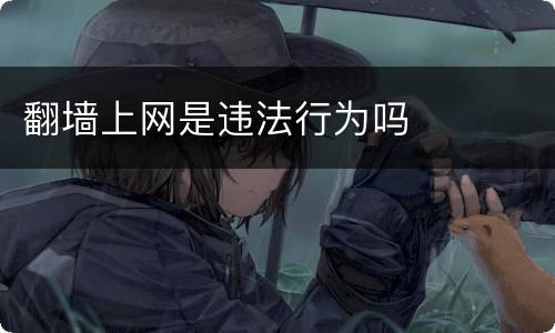 翻墙上网是违法行为吗