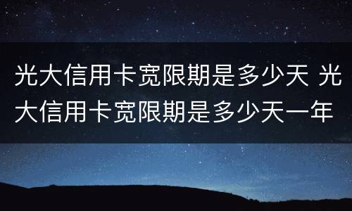 光大信用卡宽限期是多少天 光大信用卡宽限期是多少天一年几次